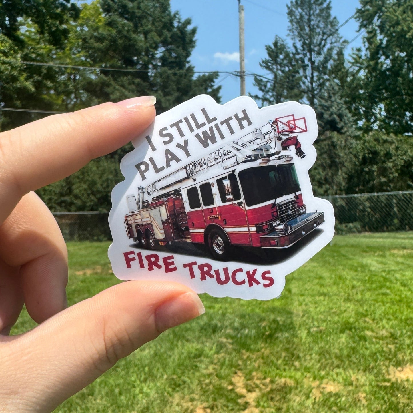 I Still Play With Fire Trucks Firefighter Sticker