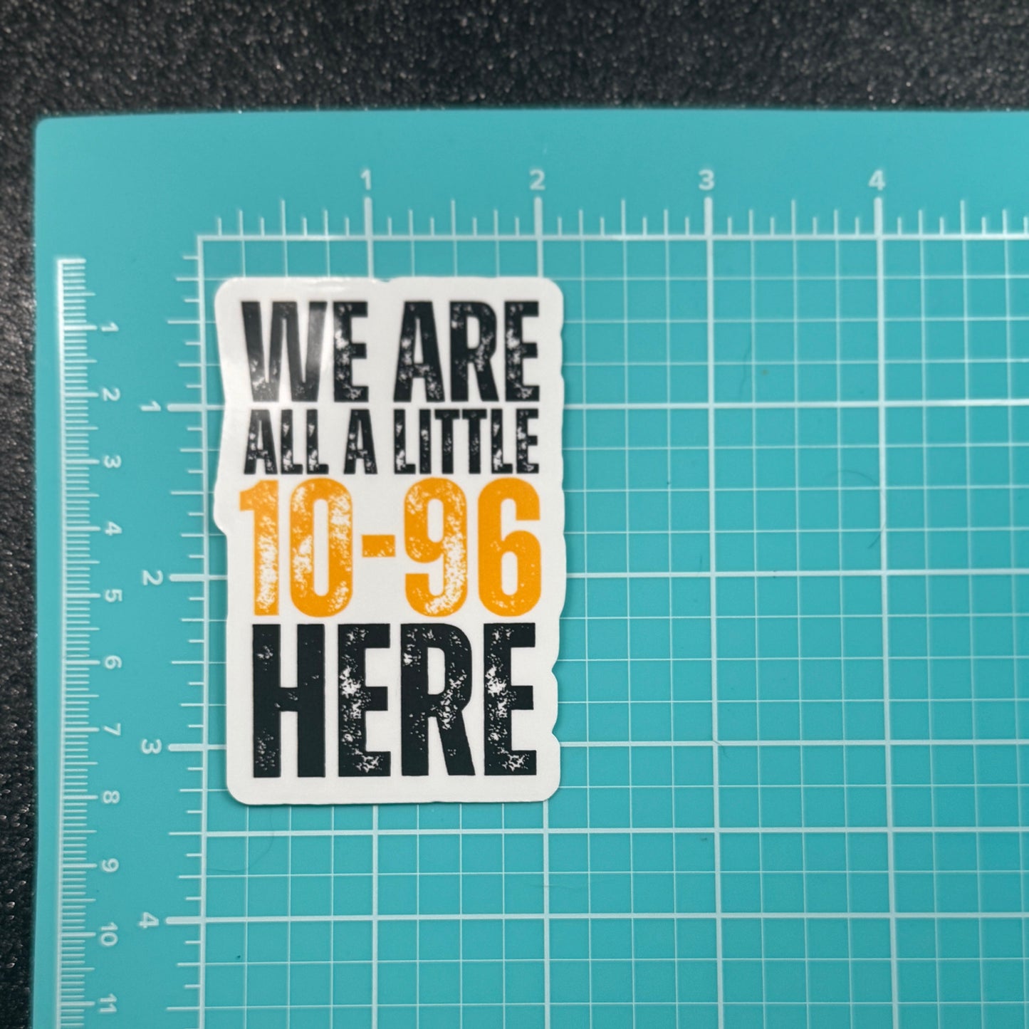 We Are All a Little 10-96 Dispatch Sticker