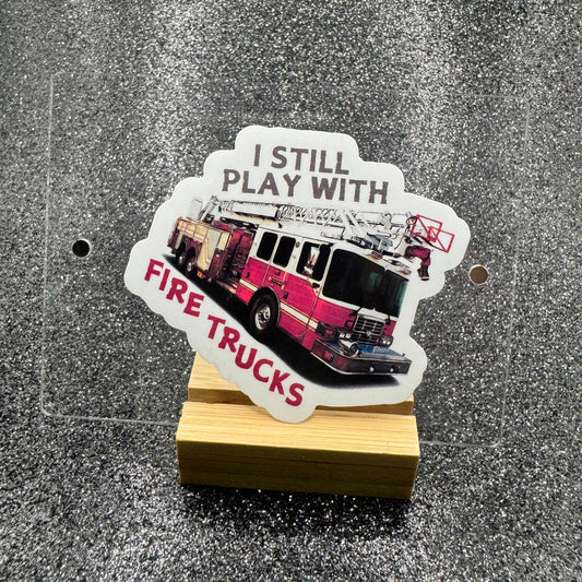 I Still Play With Fire Trucks Firefighter Sticker