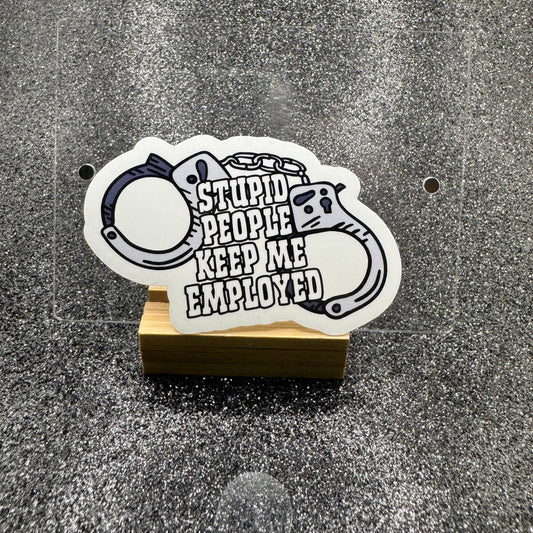 Stupid People Keep Me Employed Sticker