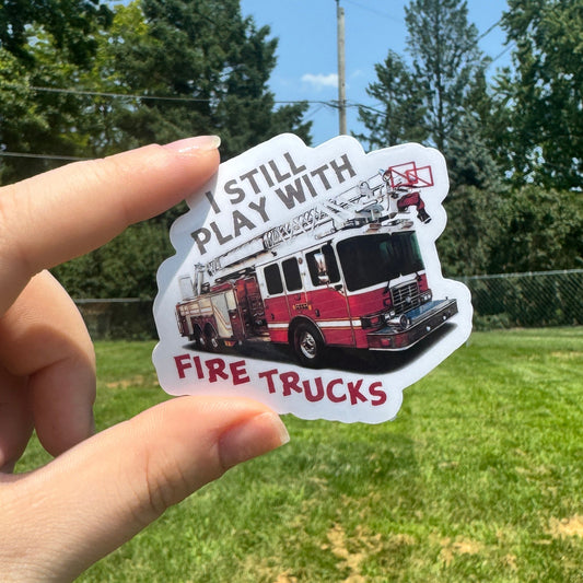 I Still Play With Fire Trucks Firefighter Sticker