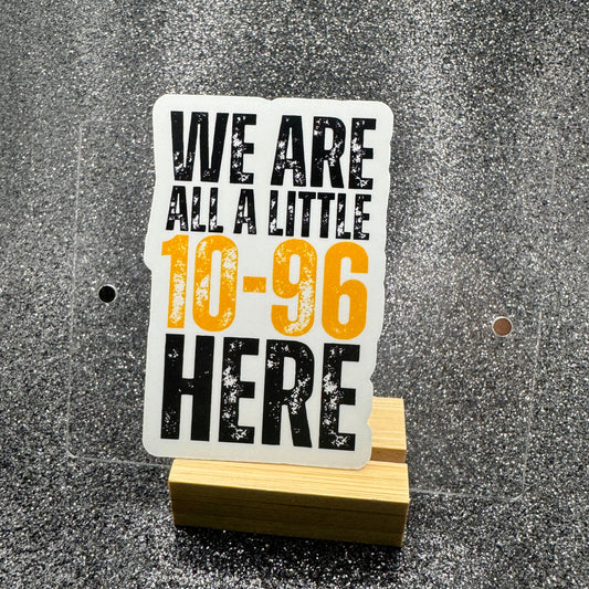 We Are All a Little 10-96 Dispatch Sticker
