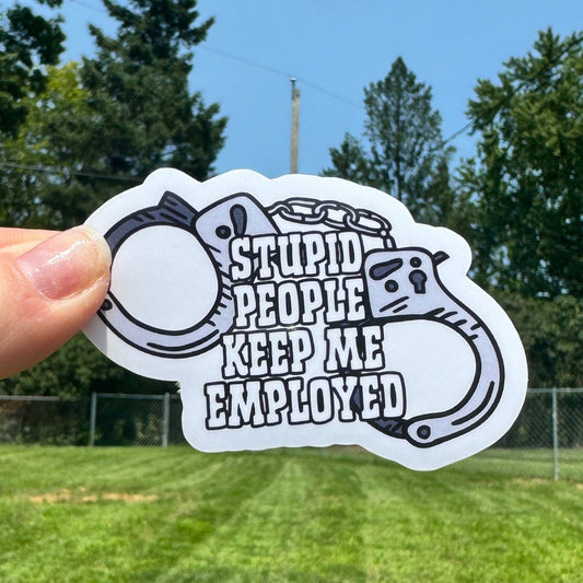 Stupid People Keep Me Employed Police and Corrections Sticker