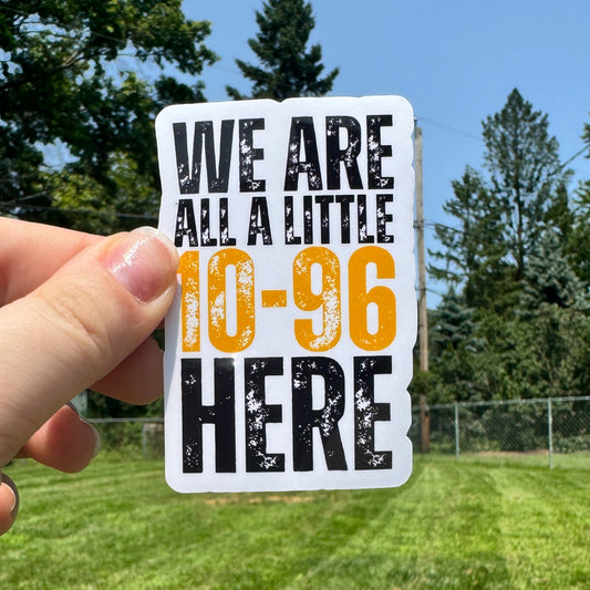 We Are All a Little 10-96 Dispatch Sticker
