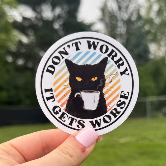 Don't Worry it Gets Worse Police, Fire, Dispatch, and Corrections Sticker