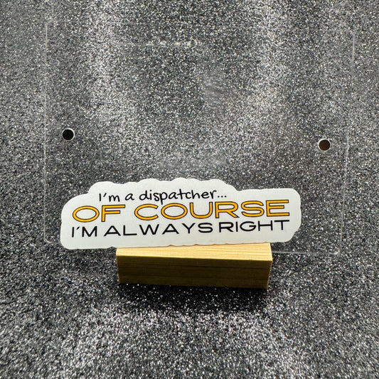 Of Course I'm Always Right Dispatch Sticker
