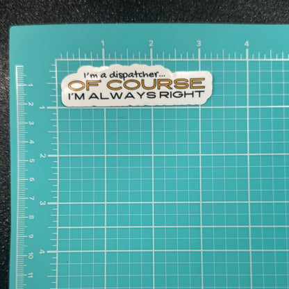 Of Course I'm Always Right Dispatch Sticker