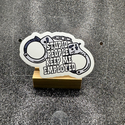 Stupid People Keep Me Employed Sticker