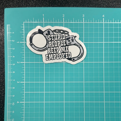 Stupid People Keep Me Employed Sticker